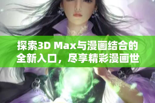 探索3D Max与漫画结合的全新入口，尽享精彩漫画世界