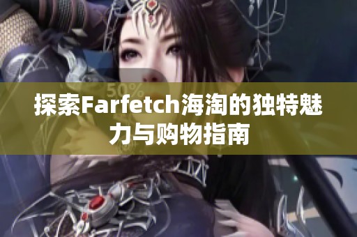 探索Farfetch海淘的独特魅力与购物指南