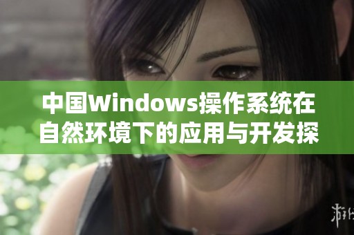 中国Windows操作系统在自然环境下的应用与开发探索