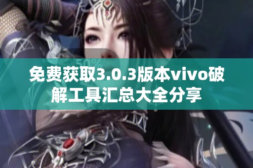 免费获取3.0.3版本vivo破解工具汇总大全分享