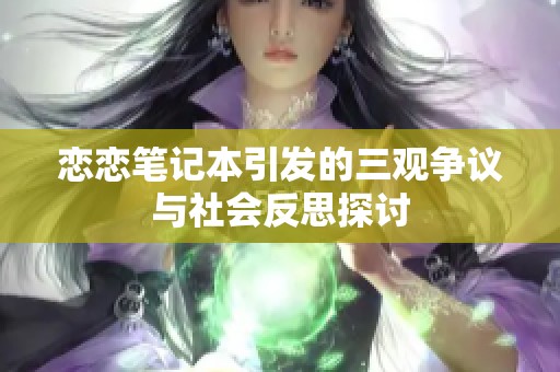 恋恋笔记本引发的三观争议与社会反思探讨