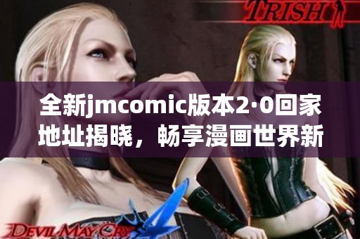 全新jmcomic版本2·0回家地址揭晓，畅享漫画世界新体验