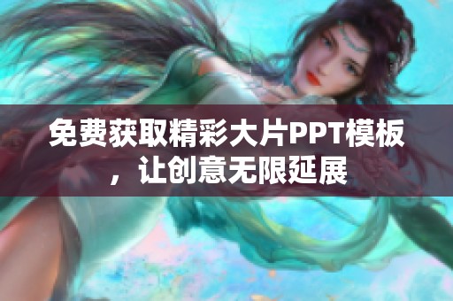 免费获取精彩大片PPT模板，让创意无限延展