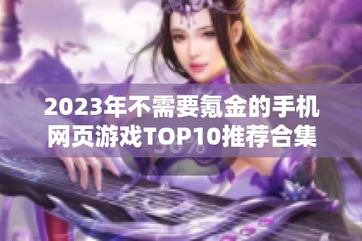 2023年不需要氪金的手机网页游戏TOP10推荐合集