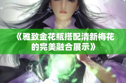 《雅致金花瓶搭配清新梅花的完美融合展示》