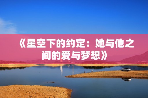 《星空下的约定：她与他之间的爱与梦想》