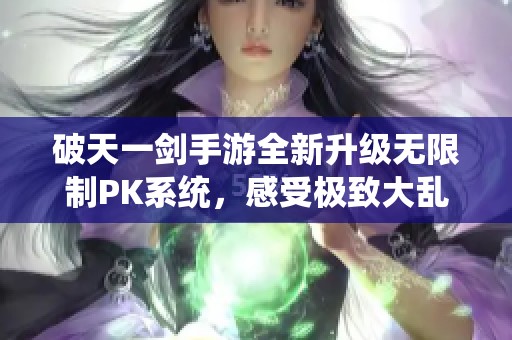 破天一剑手游全新升级无限制PK系统，感受极致大乱斗热血体验