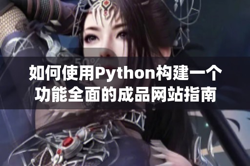 如何使用Python构建一个功能全面的成品网站指南