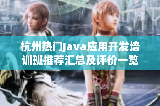 杭州热门Java应用开发培训班推荐汇总及评价一览