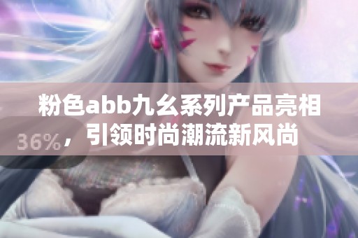 粉色abb九幺系列产品亮相，引领时尚潮流新风尚