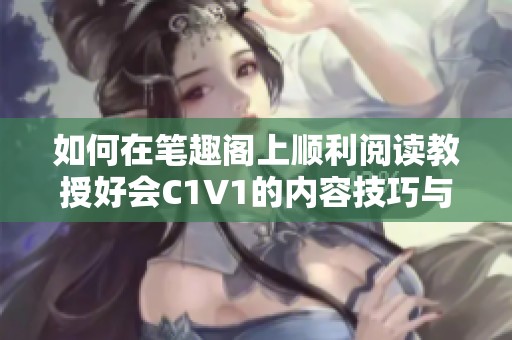 如何在笔趣阁上顺利阅读教授好会C1V1的内容技巧与方法