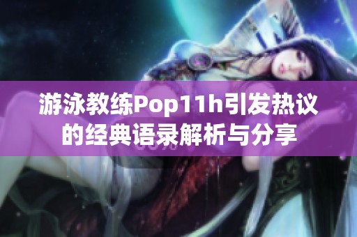 游泳教练Pop11h引发热议的经典语录解析与分享