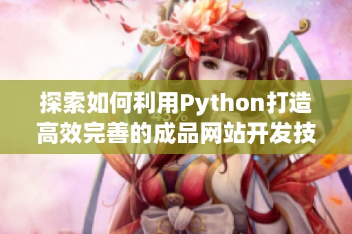 探索如何利用Python打造高效完善的成品网站开发技巧