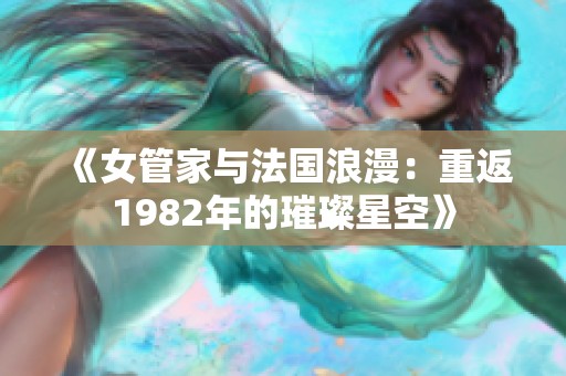 《女管家与法国浪漫：重返1982年的璀璨星空》