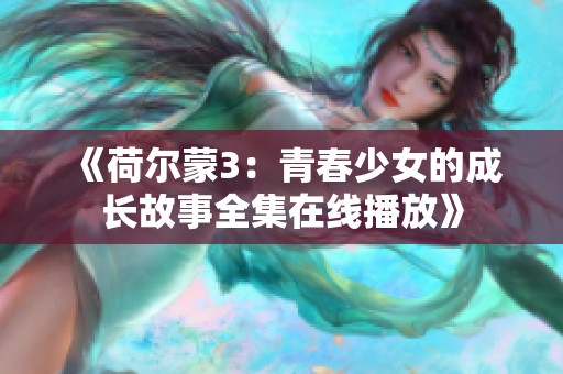 《荷尔蒙3：青春少女的成长故事全集在线播放》