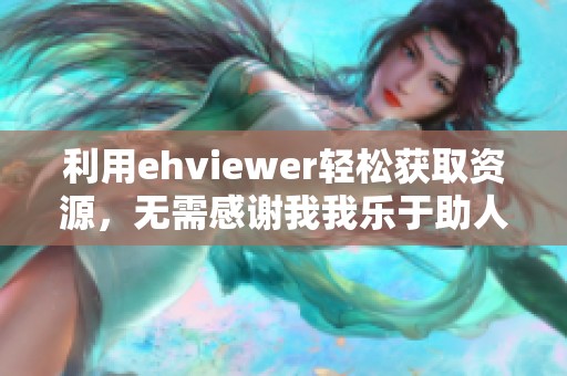 利用ehviewer轻松获取资源，无需感谢我我乐于助人