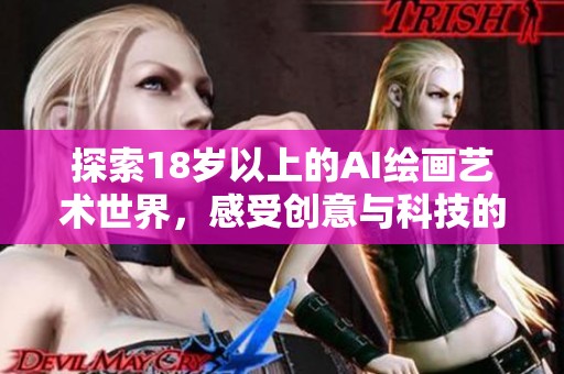 探索18岁以上的AI绘画艺术世界，感受创意与科技的结合