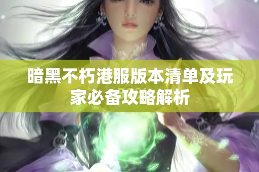 暗黑不朽港服版本清单及玩家必备攻略解析