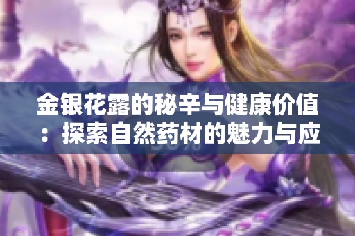 金银花露的秘辛与健康价值：探索自然药材的魅力与应用