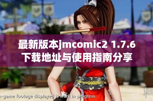 最新版本jmcomic2 1.7.6下载地址与使用指南分享