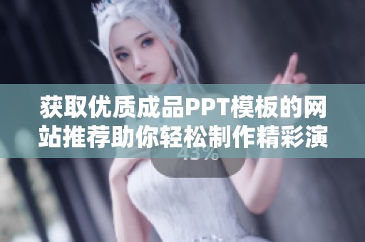 获取优质成品PPT模板的网站推荐助你轻松制作精彩演示文稿