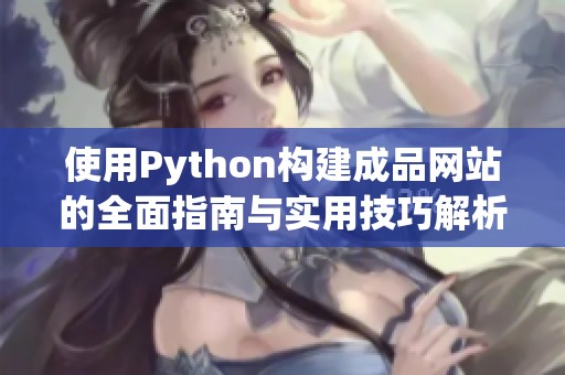 使用Python构建成品网站的全面指南与实用技巧解析