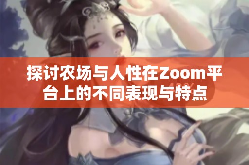 探讨农场与人性在Zoom平台上的不同表现与特点