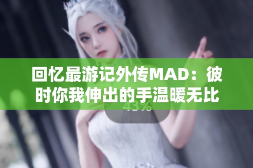 回忆最游记外传MAD：彼时你我伸出的手温暖无比