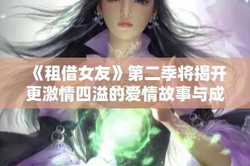 《租借女友》第二季将揭开更激情四溢的爱情故事与成长旅程