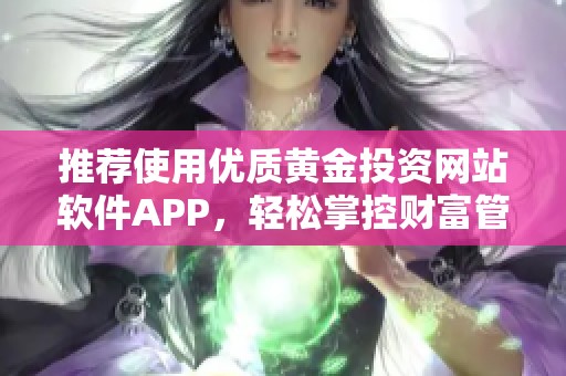 推荐使用优质黄金投资网站软件APP，轻松掌控财富管理