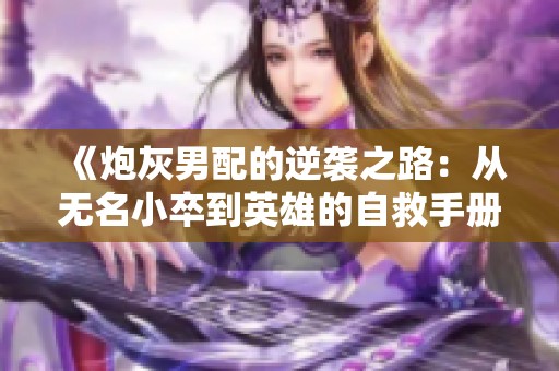 《炮灰男配的逆袭之路：从无名小卒到英雄的自救手册》