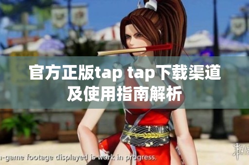 官方正版tap tap下载渠道及使用指南解析