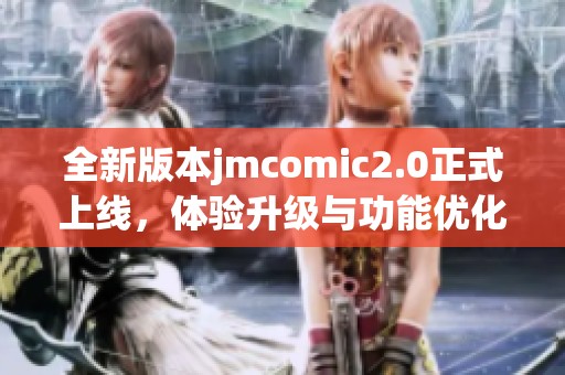 全新版本jmcomic2.0正式上线，体验升级与功能优化！