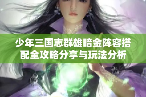 少年三国志群雄暗金阵容搭配全攻略分享与玩法分析