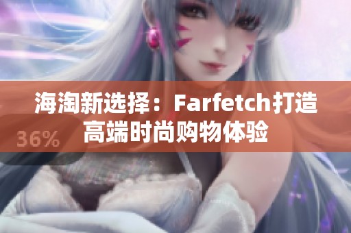 海淘新选择：Farfetch打造高端时尚购物体验