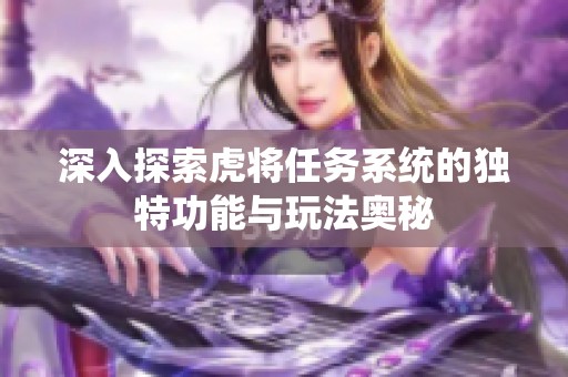 深入探索虎将任务系统的独特功能与玩法奥秘