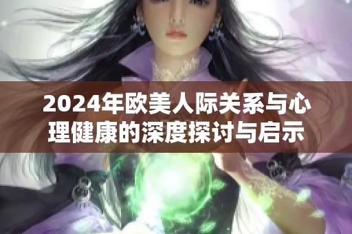 2024年欧美人际关系与心理健康的深度探讨与启示