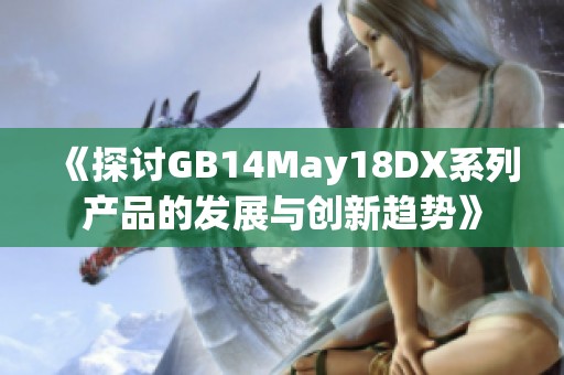 《探讨GB14May18DX系列产品的发展与创新趋势》