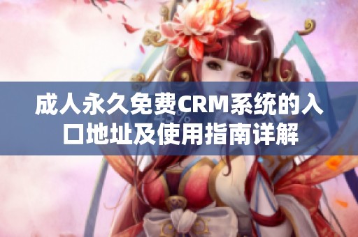 成人永久免费CRM系统的入口地址及使用指南详解