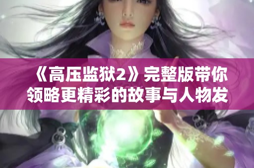 《高压监狱2》完整版带你领略更精彩的故事与人物发展之旅