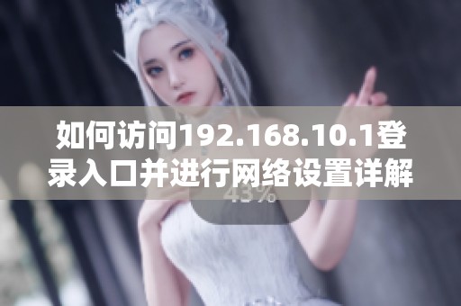 如何访问192.168.10.1登录入口并进行网络设置详解