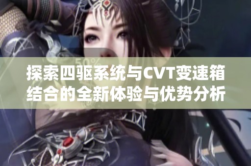 探索四驱系统与CVT变速箱结合的全新体验与优势分析