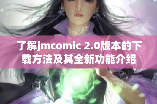 了解jmcomic 2.0版本的下载方法及其全新功能介绍