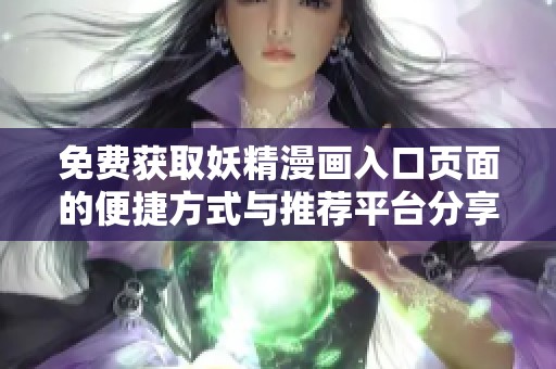 免费获取妖精漫画入口页面的便捷方式与推荐平台分享