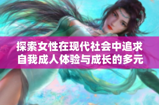 探索女性在现代社会中追求自我成人体验与成长的多元之路