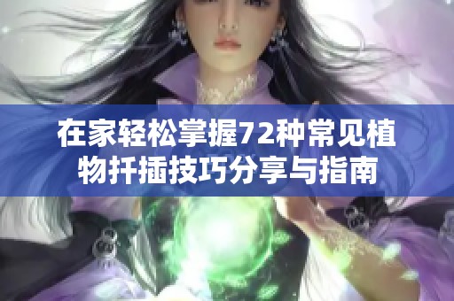 在家轻松掌握72种常见植物扦插技巧分享与指南