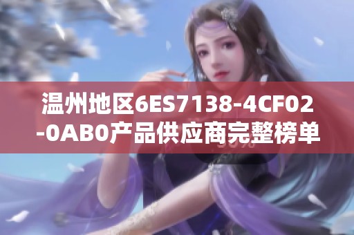 温州地区6ES7138-4CF02-0AB0产品供应商完整榜单介绍