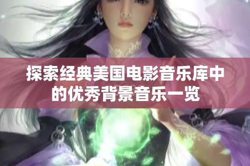 探索经典美国电影音乐库中的优秀背景音乐一览