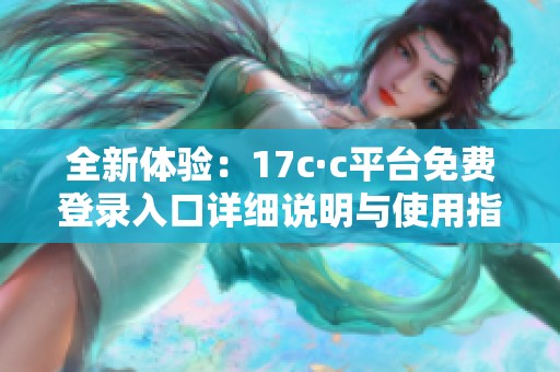 全新体验：17c·c平台免费登录入口详细说明与使用指南