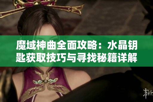 魔域神曲全面攻略：水晶钥匙获取技巧与寻找秘籍详解